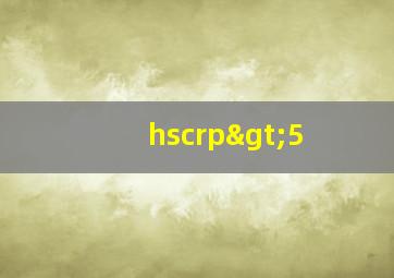 hscrp>5